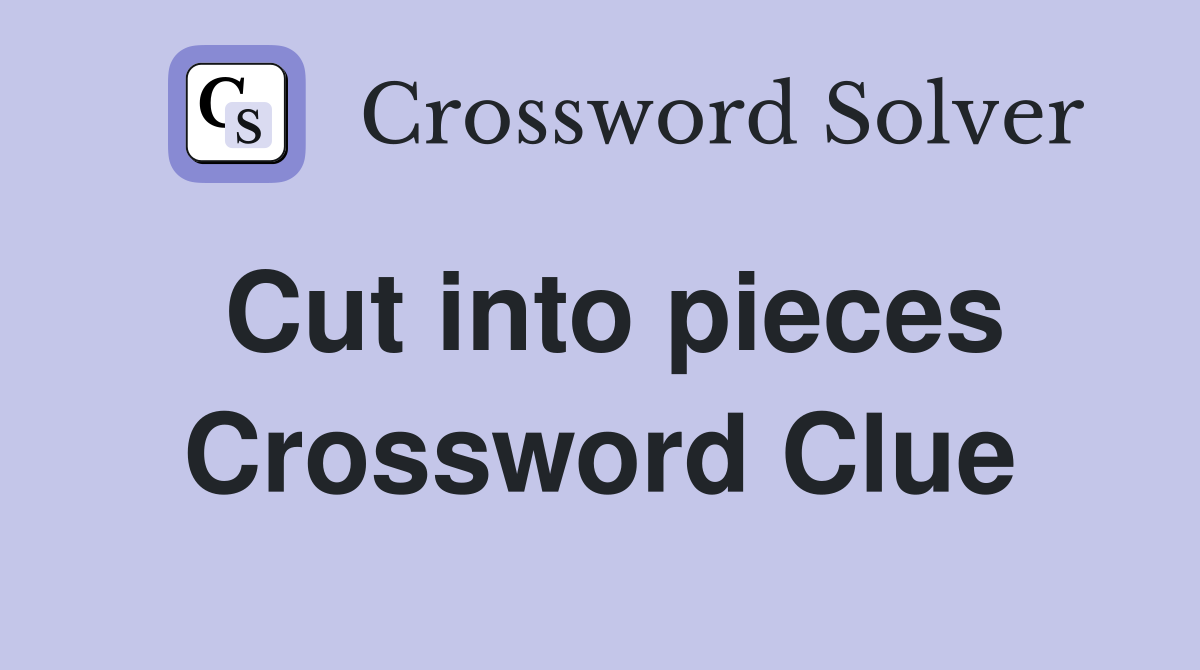 Cut into pieces Crossword Clue Answers Crossword Solver
